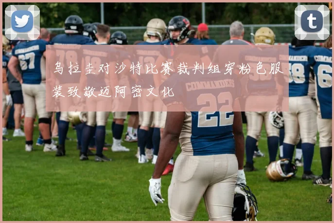 乌拉圭对沙特比赛裁判组穿粉色服装致敬迈阿密文化