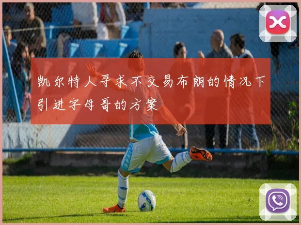 凯尔特人寻求不交易布朗的情况下引进字母哥的方案